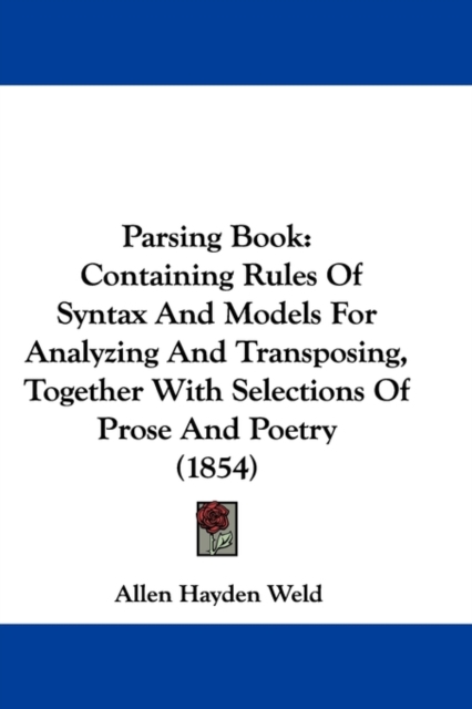 Parsing Book : Containing Rules Of Syntax And Models For Analyzing And Transposing, Together With Selections Of Prose And Poetry (1854), Paperback / softback Book