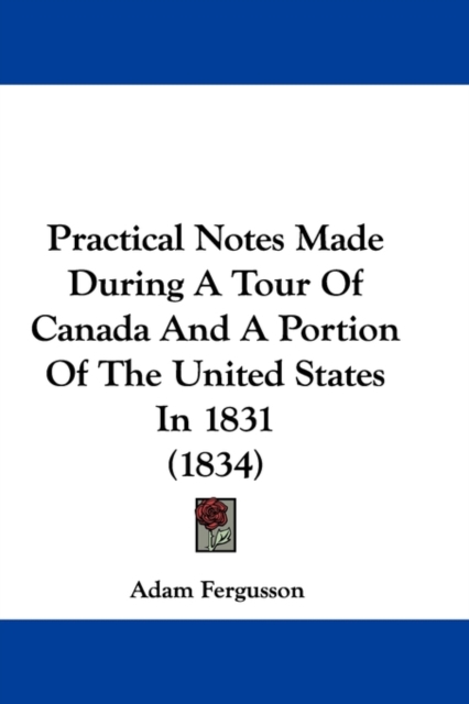 Practical Notes Made During A Tour Of Canada And A Portion Of The United States In 1831 (1834), Paperback / softback Book