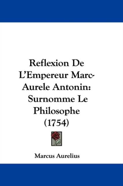 Reflexion De L'Empereur Marc-Aurele Antonin : Surnomme Le Philosophe (1754), Paperback / softback Book