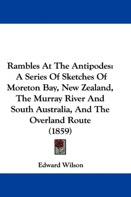 Rambles At The Antipodes : A Series Of Sketches Of Moreton Bay, New Zealand, The Murray River And South Australia, And The Overland Route (1859), Paperback / softback Book