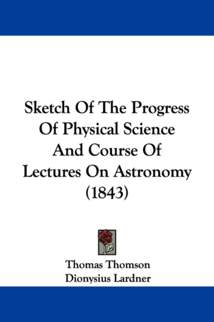 Sketch Of The Progress Of Physical Science And Course Of Lectures On Astronomy (1843), Paperback / softback Book