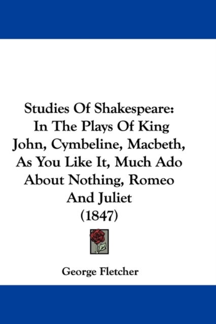 Studies Of Shakespeare : In The Plays Of King John, Cymbeline, Macbeth, As You Like It, Much Ado About Nothing, Romeo And Juliet (1847), Paperback / softback Book