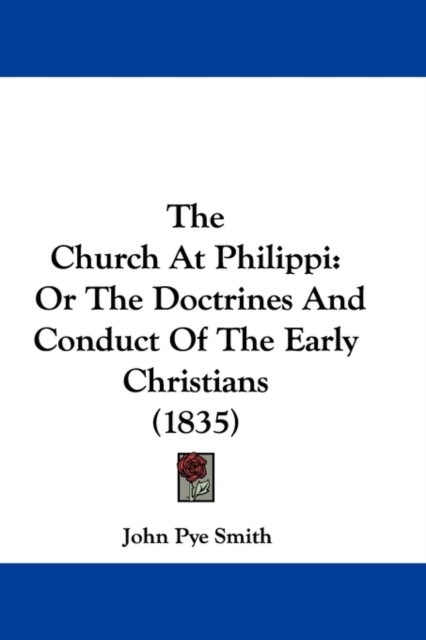 The Church At Philippi : Or The Doctrines And Conduct Of The Early Christians (1835), Paperback / softback Book