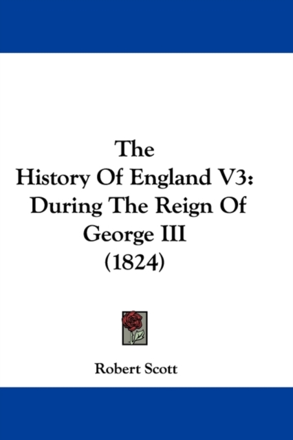 The History Of England V3 : During The Reign Of George III (1824), Paperback / softback Book