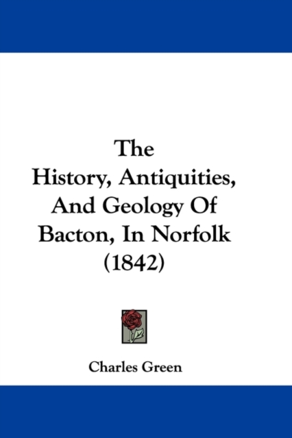 The History, Antiquities, And Geology Of Bacton, In Norfolk (1842), Paperback / softback Book