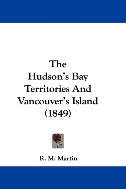 The Hudson's Bay Territories And Vancouver's Island (1849), Paperback / softback Book