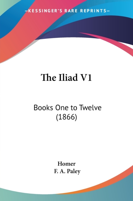 The Iliad V1 : Books One To Twelve (1866), Paperback / softback Book