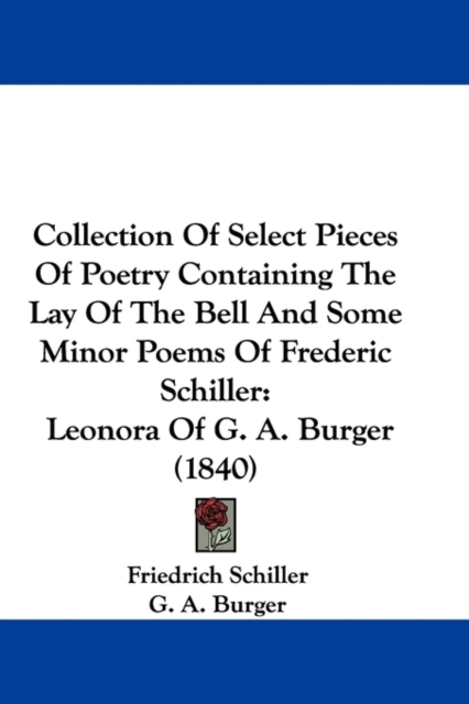 Collection Of Select Pieces Of Poetry Containing The Lay Of The Bell And Some Minor Poems Of Frederic Schiller : Leonora Of G. A. Burger (1840), Paperback / softback Book