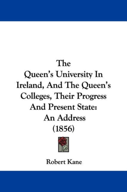 The Queen's University In Ireland, And The Queen's Colleges, Their Progress And Present State : An Address (1856), Paperback / softback Book