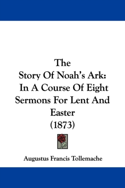 The Story Of Noah's Ark : In A Course Of Eight Sermons For Lent And Easter (1873), Paperback / softback Book