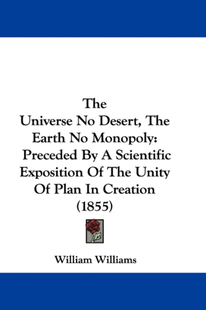 The Universe No Desert, The Earth No Monopoly : Preceded By A Scientific Exposition Of The Unity Of Plan In Creation (1855), Paperback / softback Book