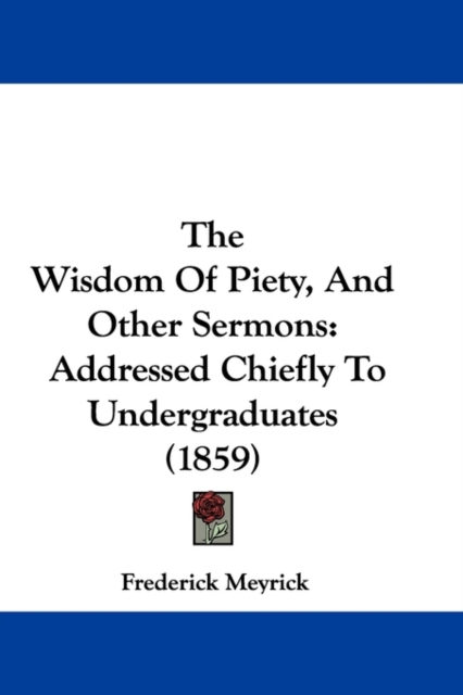 The Wisdom Of Piety, And Other Sermons : Addressed Chiefly To Undergraduates (1859), Paperback / softback Book