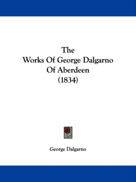 The Works Of George Dalgarno Of Aberdeen (1834), Paperback / softback Book