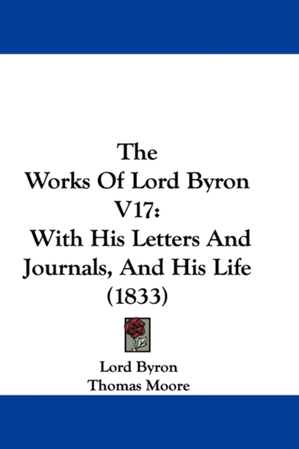 The Works Of Lord Byron V17 : With His Letters And Journals, And His Life (1833), Paperback / softback Book