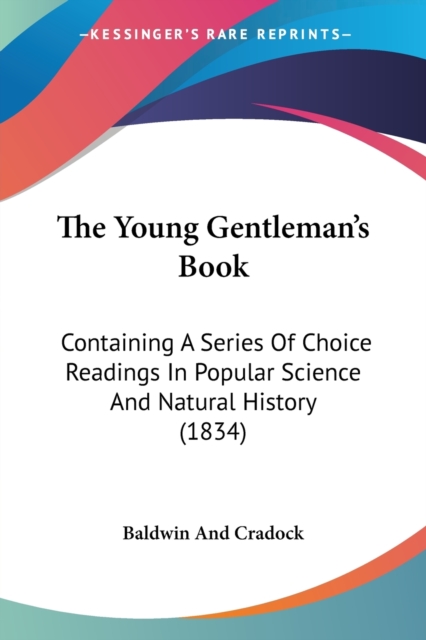 The Young Gentleman's Book : Containing A Series Of Choice Readings In Popular Science And Natural History (1834), Paperback / softback Book
