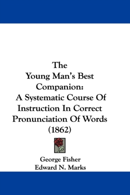 The Young Man's Best Companion : A Systematic Course Of Instruction In Correct Pronunciation Of Words (1862), Paperback / softback Book