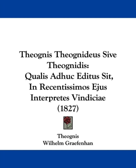 Theognis Theognideus Sive Theognidis : Qualis Adhuc Editus Sit, In Recentissimos Ejus Interpretes Vindiciae (1827), Paperback / softback Book