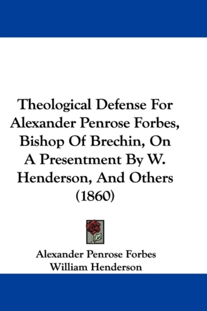 Theological Defense For Alexander Penrose Forbes, Bishop Of Brechin, On A Presentment By W. Henderson, And Others (1860), Paperback / softback Book