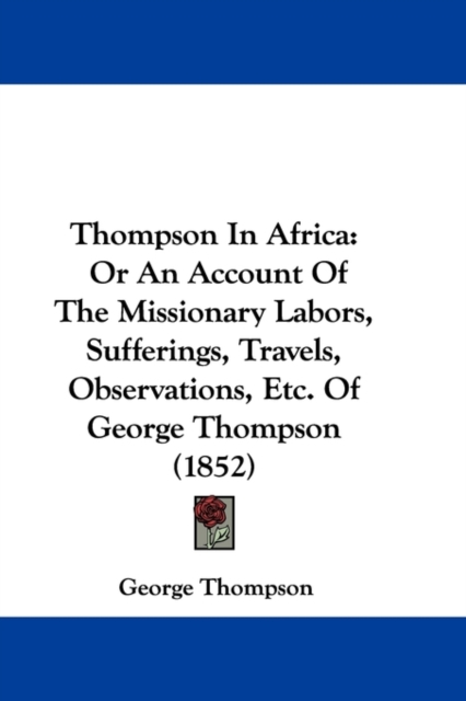 Thompson In Africa : Or An Account Of The Missionary Labors, Sufferings, Travels, Observations, Etc. Of George Thompson (1852), Paperback / softback Book