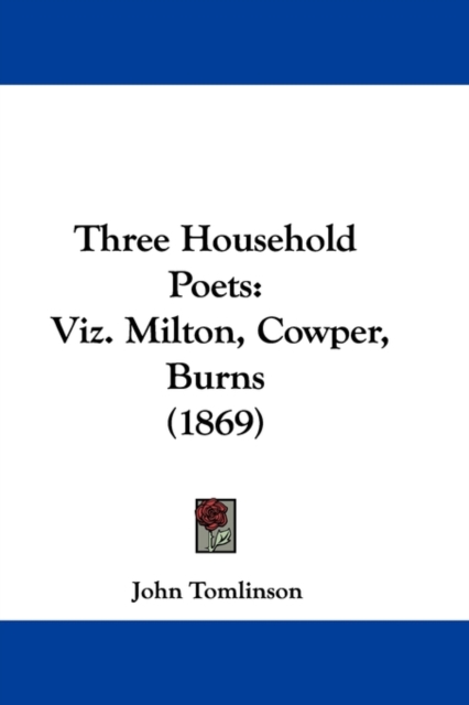 Three Household Poets : Viz. Milton, Cowper, Burns (1869), Paperback / softback Book