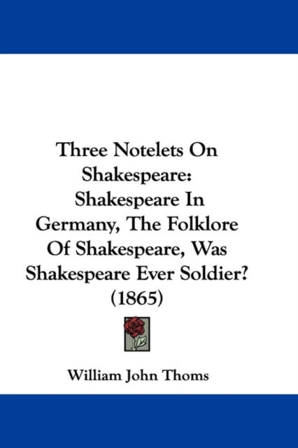 Three Notelets On Shakespeare : Shakespeare In Germany, The Folklore Of Shakespeare, Was Shakespeare Ever Soldier? (1865), Paperback / softback Book