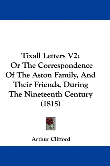 Tixall Letters V2 : Or The Correspondence Of The Aston Family, And Their Friends, During The Nineteenth Century (1815), Paperback / softback Book