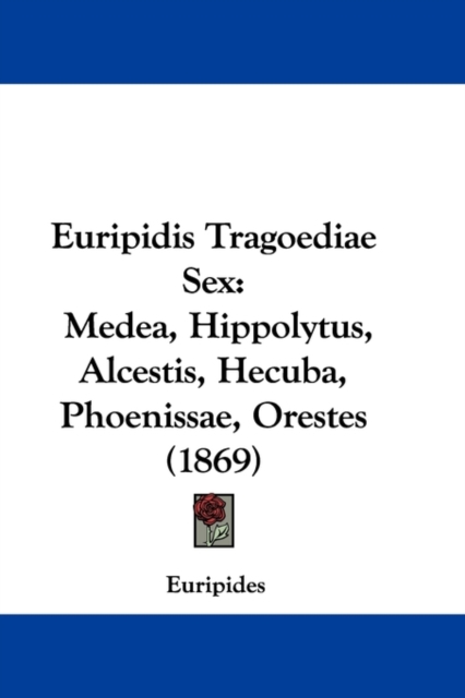 Euripidis Tragoediae Sex : Medea, Hippolytus, Alcestis, Hecuba, Phoenissae, Orestes (1869), Paperback / softback Book