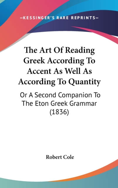 The Art Of Reading Greek According To Accent As Well As According To Quantity : Or A Second Companion To The Eton Greek Grammar (1836),  Book