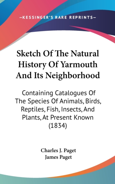 Sketch Of The Natural History Of Yarmouth And Its Neighborhood : Containing Catalogues Of The Species Of Animals, Birds, Reptiles, Fish, Insects, And Plants, At Present Known (1834),  Book