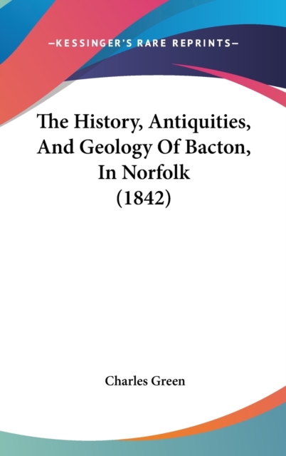 The History, Antiquities, And Geology Of Bacton, In Norfolk (1842),  Book