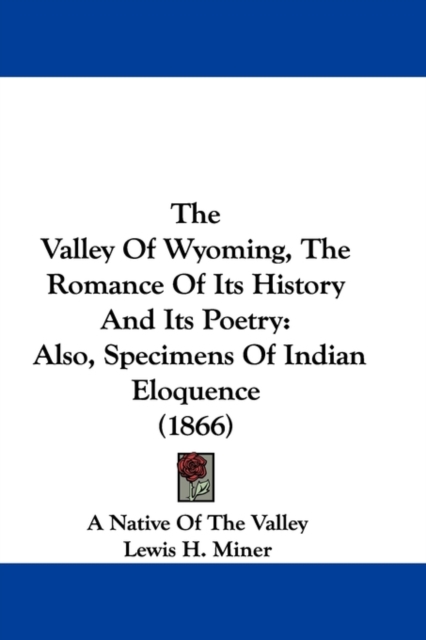 The Valley Of Wyoming, The Romance Of Its History And Its Poetry : Also, Specimens Of Indian Eloquence (1866),  Book