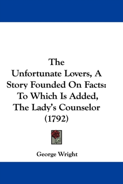 The Unfortunate Lovers, A Story Founded On Facts : To Which Is Added, The Lady's Counselor (1792),  Book