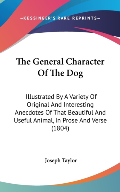 The General Character Of The Dog : Illustrated By A Variety Of Original And Interesting Anecdotes Of That Beautiful And Useful Animal, In Prose And Verse (1804),  Book