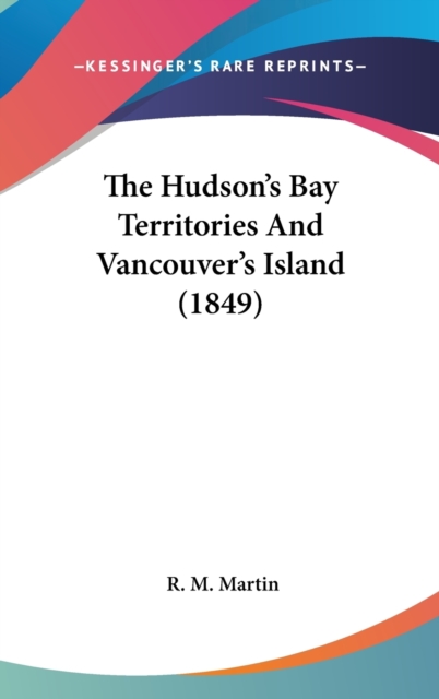The Hudson's Bay Territories And Vancouver's Island (1849),  Book