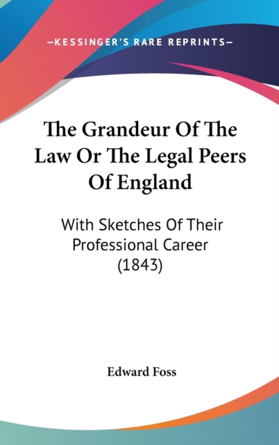 The Grandeur Of The Law Or The Legal Peers Of England : With Sketches Of Their Professional Career (1843), Hardback Book