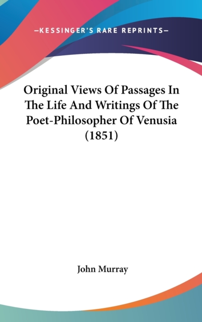 Original Views Of Passages In The Life And Writings Of The Poet-Philosopher Of Venusia (1851),  Book