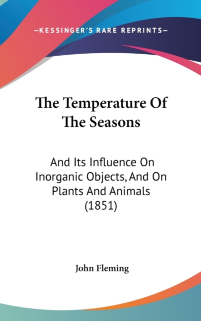 The Temperature Of The Seasons : And Its Influence On Inorganic Objects, And On Plants And Animals (1851),  Book