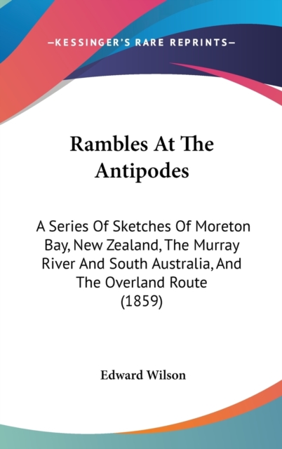 Rambles At The Antipodes : A Series Of Sketches Of Moreton Bay, New Zealand, The Murray River And South Australia, And The Overland Route (1859),  Book
