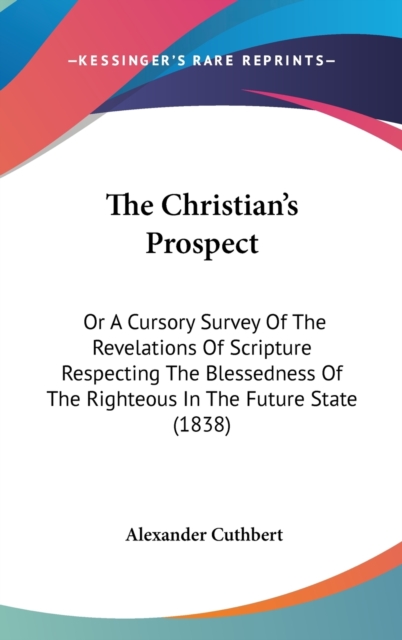 The Christian's Prospect : Or A Cursory Survey Of The Revelations Of Scripture Respecting The Blessedness Of The Righteous In The Future State (1838),  Book