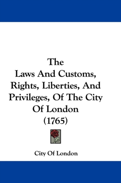 The Laws And Customs, Rights, Liberties, And Privileges, Of The City Of London (1765),  Book