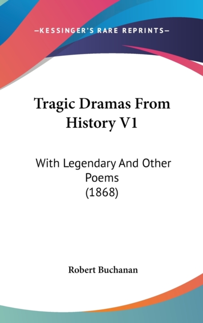 Tragic Dramas From History V1 : With Legendary And Other Poems (1868),  Book