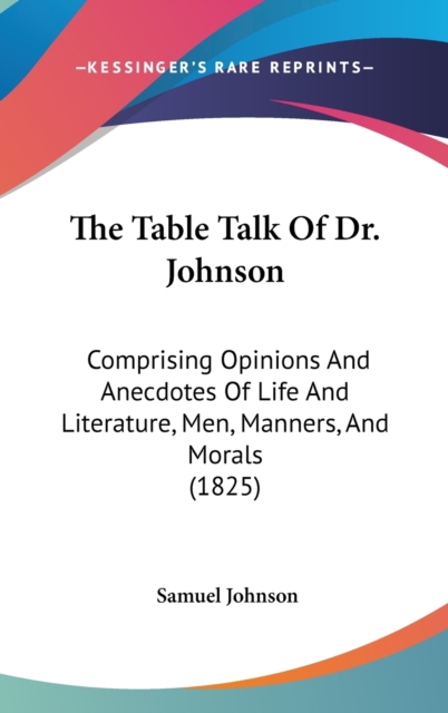 The Table Talk Of Dr. Johnson : Comprising Opinions And Anecdotes Of Life And Literature, Men, Manners, And Morals (1825),  Book