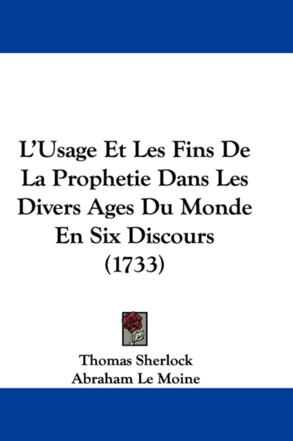 L'Usage Et Les Fins De La Prophetie Dans Les Divers Ages Du Monde En Six Discours (1733),  Book