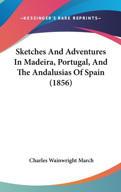 Sketches And Adventures In Madeira, Portugal, And The Andalusias Of Spain (1856),  Book