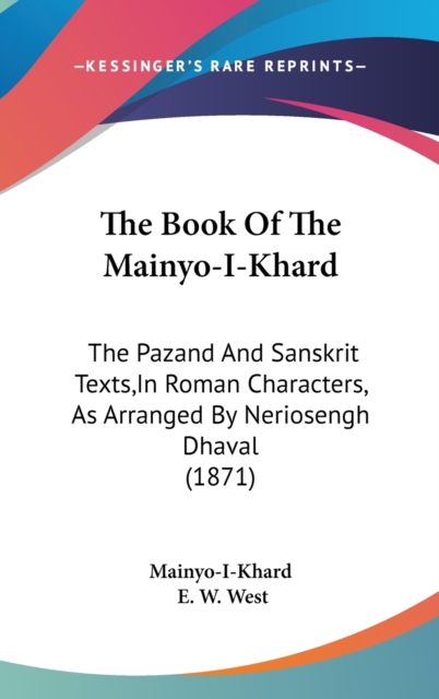 The Book Of The Mainyo-I-Khard : The Pazand And Sanskrit Texts,In Roman Characters, As Arranged By Neriosengh Dhaval (1871),  Book