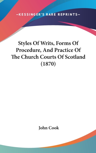 Styles Of Writs, Forms Of Procedure, And Practice Of The Church Courts Of Scotland (1870),  Book