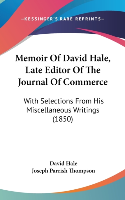 Memoir Of David Hale, Late Editor Of The Journal Of Commerce : With Selections From His Miscellaneous Writings (1850),  Book