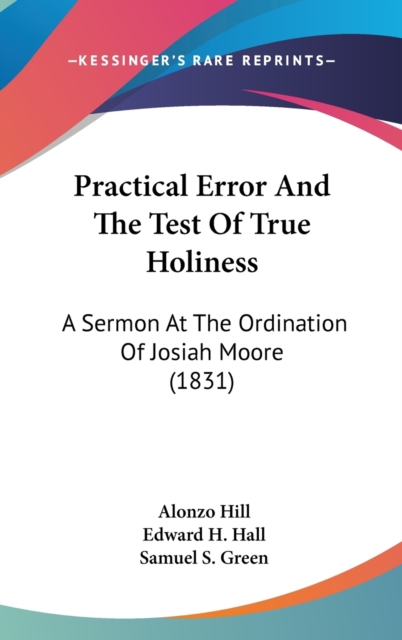 Practical Error And The Test Of True Holiness : A Sermon At The Ordination Of Josiah Moore (1831),  Book