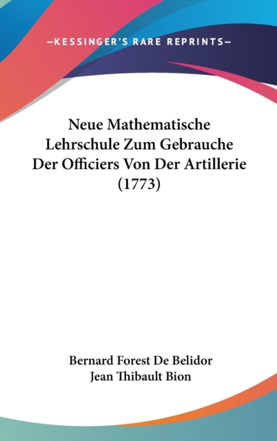 Neue Mathematische Lehrschule Zum Gebrauche Der Officiers Von Der Artillerie (1773),  Book