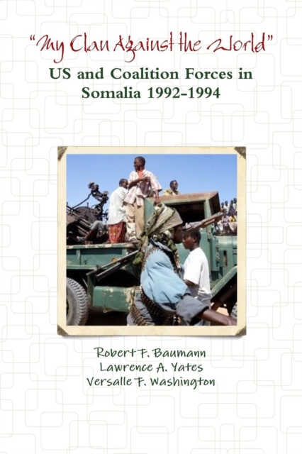 "My Clan Against the World" - US and Coalition Forces in Somalia 1992-1994, Paperback / softback Book
